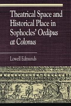 Theatrical Space and Historical Place in Sophocles\' Oedipus at Colonus