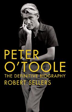 Peter O\'Toole: The Definitive Biography