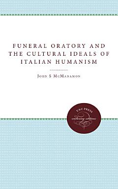 Funeral Oratory and the Cultural Ideals of Italian Humanism