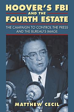 Hoover\'s FBI and the Fourth Estate