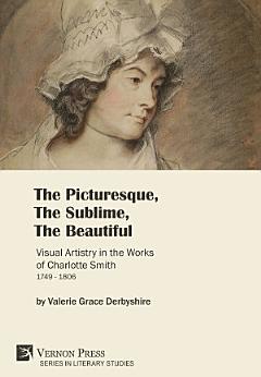 The Picturesque, The Sublime, The Beautiful: Visual Artistry in the Works of Charlotte Smith (1749-1806)