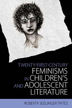 Twenty-First-Century Feminisms in Children\'s and Adolescent Literature