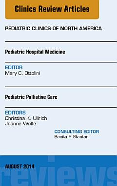 Pediatric Hospital Medicine and Pediatric Palliative Care, An Issue of Pediatric Clinics