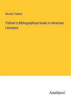 Trübner\'s Bibliographical Guide to American Literature