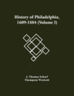 History Of Philadelphia, 1609-1884 (Volume I)