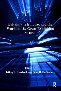 Britain, the Empire, and the World at the Great Exhibition of 1851