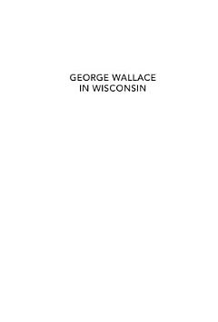 George Wallace in Wisconsin: The Divisive Campaigns that Shaped a Civil Rights Legacy