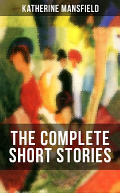 The Complete Short Stories of Katherine Mansfield