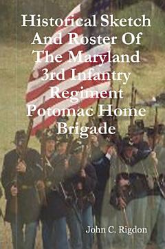 Historical Sketch And Roster Of The Maryland 3rd Infantry Regiment Potomac Home Brigade