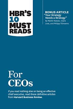 HBR\'s 10 Must Reads for CEOs (with bonus article "Your Strategy Needs a Strategy" by Martin Reeves, Claire Love, and Philipp Tillmanns)