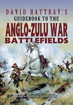 David Rattray\'s Guidebook to the Anglo-Zulu War Battlefields