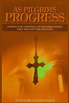 As Pilgrims Progress - Learning how Christians can walk hand in hand when they don\'t see eye to eye