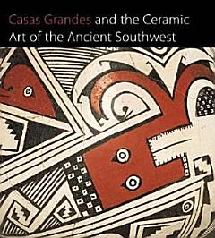 Casas Grandes and the Ceramic Art of the Ancient Southwest