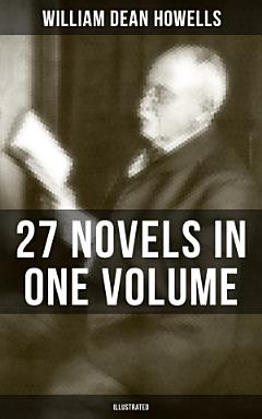 WILLIAM DEAN HOWELLS: 27 Novels in One Volume (Illustrated)